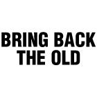 BRING BACK THE OLD